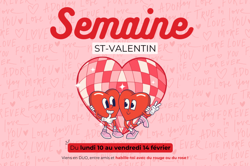 Affiche promotionnelle pour la "Semaine Saint-Valentin". Le fond est rose avec des mots liés à l'amour écrits en blanc ("love", "adore", "forever", etc.). En haut, le mot "Semaine" est écrit en rouge avec une police cursive, suivi de "ST-VALENTIN" en noir sur fond blanc. Au centre, deux cœurs anthropomorphes souriants se tiennent la main devant un grand cœur décoré d’un motif à carreaux rouges et roses. En bas, une bannière rouge indique la période de l'événement : "Du lundi 10 au vendredi 14 février". Une phrase en noir invite à venir en duo ou entre amis et à s’habiller en rouge ou rose.